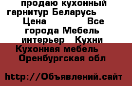 продаю кухонный гарнитур Беларусь 1000 › Цена ­ 12 800 - Все города Мебель, интерьер » Кухни. Кухонная мебель   . Оренбургская обл.